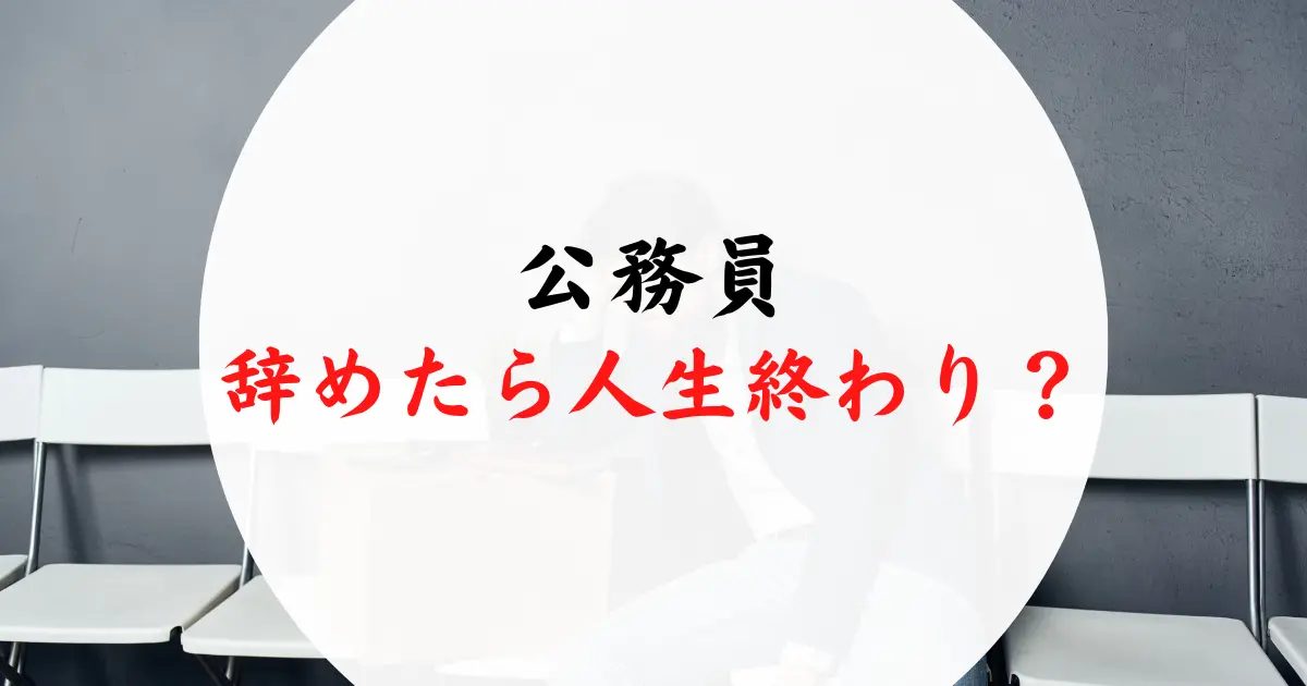 公務員を辞めたら人生終わり